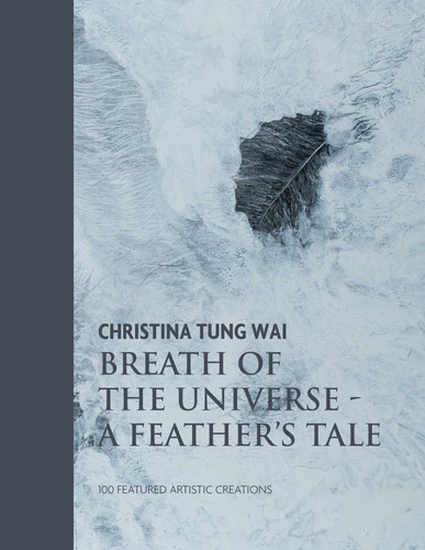 Christina Tung Wai Breath of the Universe (A Feather's Tale 100 Featured Artistic Creations) by Christina Tung Wai, 9781916846463
