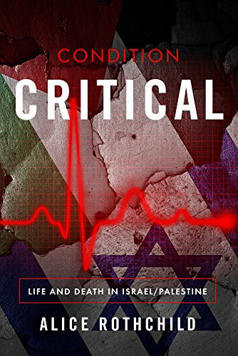 Condition Critical (Life and Death in Israel/Palestine) by Alice Rothchild, 9781682570517