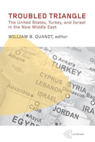 Troubled Triangle (The United States, Turkey, and Israel in the New Middle East) by William B. Quandt, 9781935982104