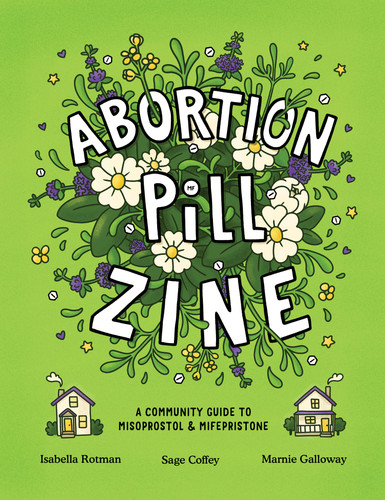 Abortion Pill Zine: A Community Guide to Misoprostol and Mifepristone by Isabella Rotman, Sage Coffey, Marnie Galloway, 9798886200546