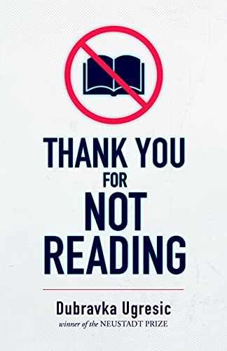 Thank You for Not Reading by Dubravka Ugresic, Celia Hawkesworth, Damion Searls, 9781948830454