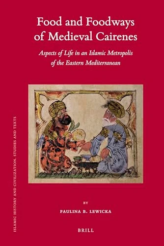 Food and Foodways of Medieval Cairenes (Aspects of Life in an Islamic Metropolis of the Eastern Mediterranean) by Paulina Lewicka, 9789004428041