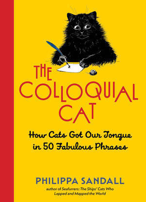 The Colloquial Cat (How Cats Got Our Tongue in 55 Fabulous Phrases) by Philippa Sandall, 9798893031577