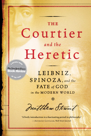 The Courtier and the Heretic (Leibniz, Spinoza, and the Fate of God in the Modern World) by Matthew Stewart, 9780393329179