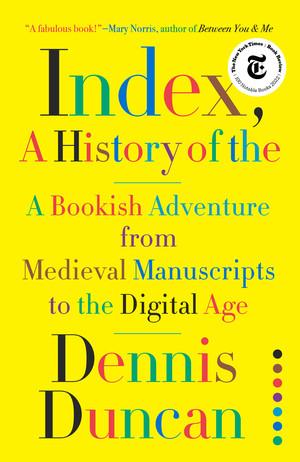 Index, A History of the (A Bookish Adventure from Medieval Manuscripts to the Digital Age) by Dennis Duncan, 9781324002543
