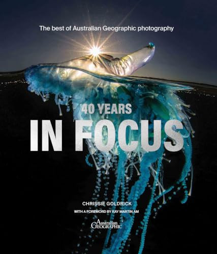 40 Years in Focus (The Best of Australian Geographic Photography) by Australian Australian Geographic, 9781741179750
