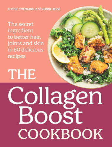 The Collagen Boost Cookbook (The Secret Ingredient to Better Hair, Joints and Skin in 60 Delicious Recipes) by Elodie Colombel, Severine Auge, 9780600640370