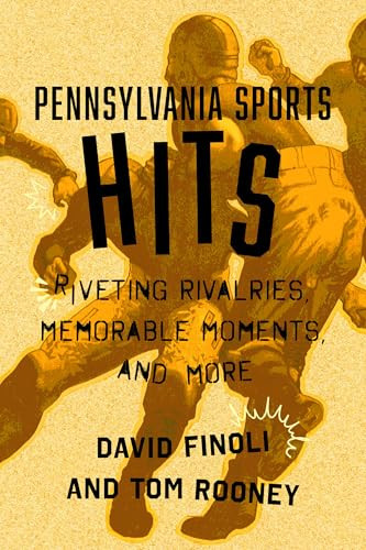 Pennsylvania Sports Hits (Riveting Rivalries, Memorable Moments, and More) by David Finoli, Tom Rooney, 9781467171595