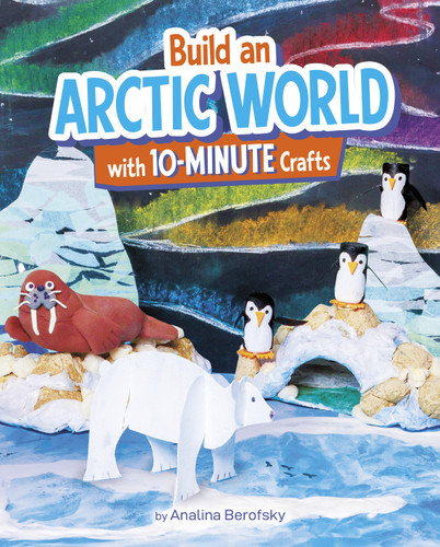 Build an Arctic World with 10-Minute Crafts by Analina Berofsky, 9798875247231
