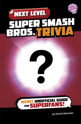 Next Level Super Smash Bros. Trivia (Secret Unofficial Guide for Superfans!) by Daniel Mauleón, 9798875290145