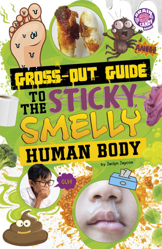 Gross-Out Guide to the Sticky, Smelly Human Body by Jaclyn Jaycox, 9798875293733