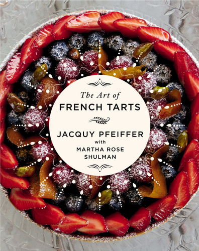 The Art of French Tarts (A Cookbook) by Jacquy Pfeiffer, Martha Rose Shulman, 9780593803752