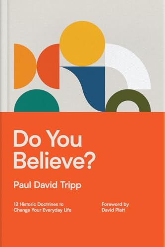 Do You Believe? (12 Historic Doctrines to Change Your Everyday Life (with Study Questions)) by Paul David Tripp, 9781433597589