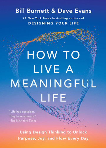 How to Live a Meaningful Life (Using Design Thinking to Unlock Purpose, Joy, and Flow Every Day) by Bill Burnett, Dave Evans, 9781668084892