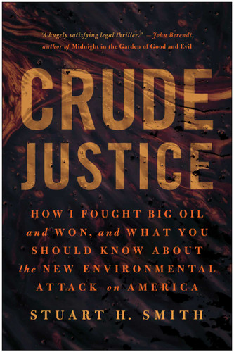 Crude Justice (How I Fought Big Oil and Won, and What You Should Know About the New Environmental Attack on America) - 9781637749395 by Stuart H. Smith, 9781637749395