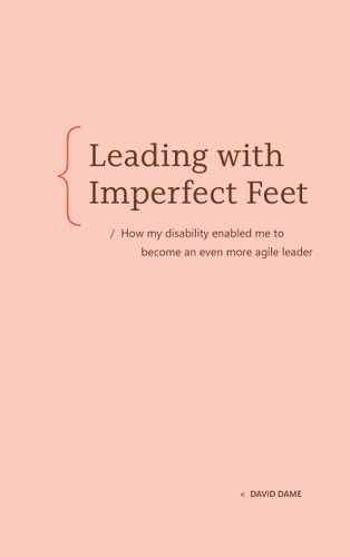 Leading with Imperfect Feet (How my disability enabled me to become an even more agile leader) by David Dame, 9798993755403