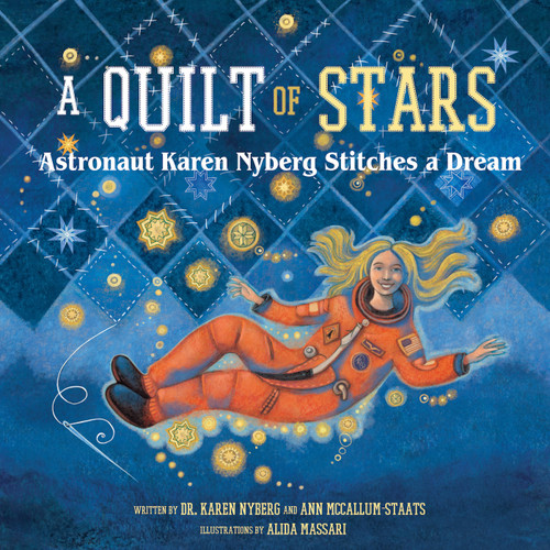 A Quilt of Stars (Astronaut Karen Nyberg Stitches a Dream) by Karen Nyberg, Ann McCallum Staats, Alida Massari, 9798893960013