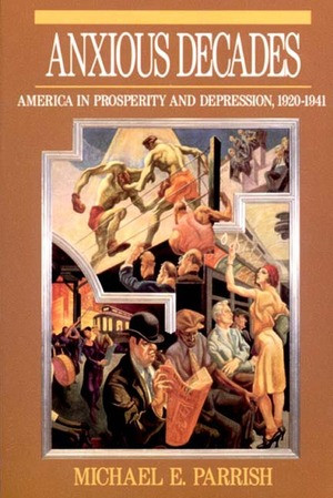 Anxious Decades (America in Prosperity and Depression, 1920-1941) by Michael E. Parrish, 9780393311341