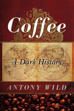 Coffee (A Dark History) by Antony Wild, 9780393337396