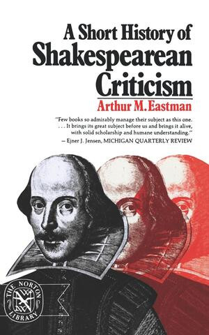 A Short History of Shakespearean Criticism by Arthur M. Eastman, 9780393007053