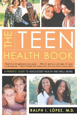 The Teen Health Book (A Parents' Guide to Adolescent Health and Well-Being) by Ralph I. Lopez, Kate Kelly, 9780393324273