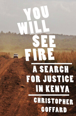 You Will See Fire (A Search for Justice in Kenya) by Christopher Goffard, 9780393077421