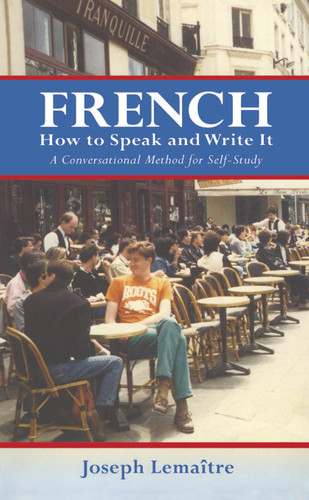 French: How to Speak and Write It (A Conversational Method for Self-Study) by Joseph Lemaître, 9780486202686