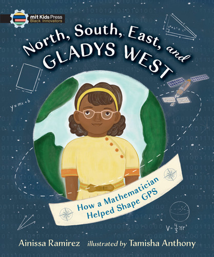 North, South, East, and Gladys West: How a Mathematician Helped Shape GPS by Ainissa Ramirez, Tamisha Anthony, 9781536225310
