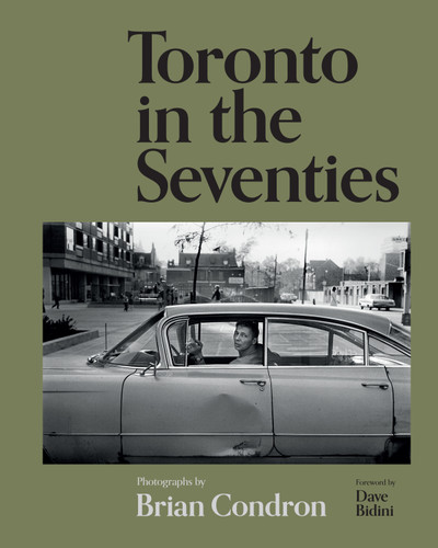 Toronto in the Seventies (Photographs by Brian Condron) by Brian Condron, Dave Bidini, 9781773272955