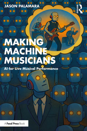 Making Machine Musicians (AI for Live Musical Performance) by Jason Palamara, 9781032840543