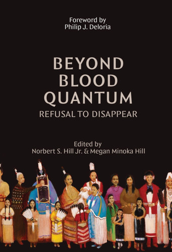 Beyond Blood Quantum (Refusal to Disappear) by Megan M Hill, Norbert S. Hill, 9781682754627