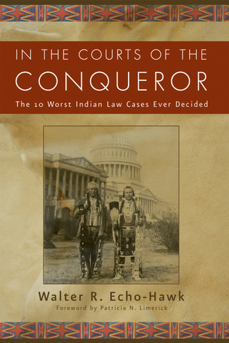 In the Courts of the Conqueror (The 10 Worst Indian Law Cases Ever Decided) by Walter Echo-Hawk, 9781555913847