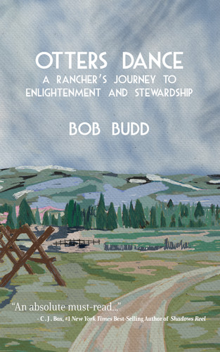 Otters Dance (A Rancher's Journey to Enlightenment and Stewardship) by Bob Budd, 9781682753408