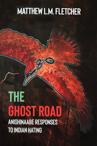 The Ghost Road (Anishinaabe Responses to Indian Hating) by Matthew Fletcher, 9781682752333