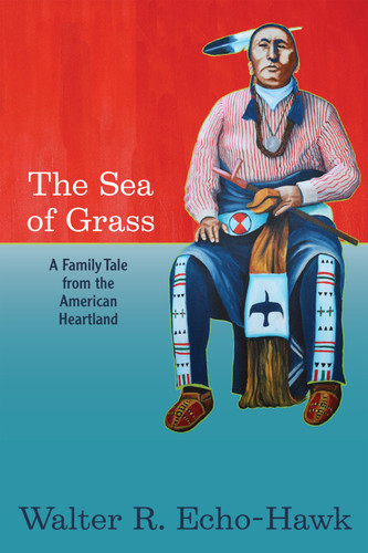 The Sea of Grass (A Family Tale from the American Heartland) by Walter Echo-Hawk, 9781938486753