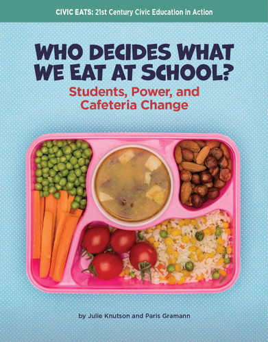 Who Decides What We Eat at School? (Students, Power, and Cafeteria Change) by Julie Knutson, Paris Gramann, 9781668980736