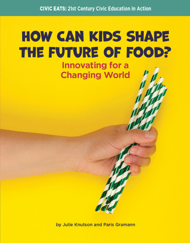 How Can Kids Shape the Future of Food? (Innovating for a Changing World) by Julie Knutson, Paris Gramann, 9781668981962