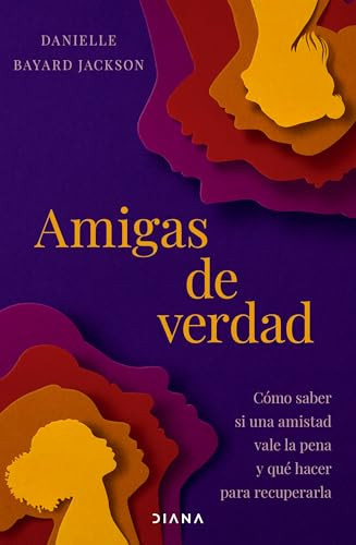 Amigas de verdad: Cómo saber si una amistad vale la pena y qué hacer para recuperarla / Fighting for Our Friendships (Spanish Edition) by Danielle Bayard Jackson, Marta Rivilla, 9786073937238