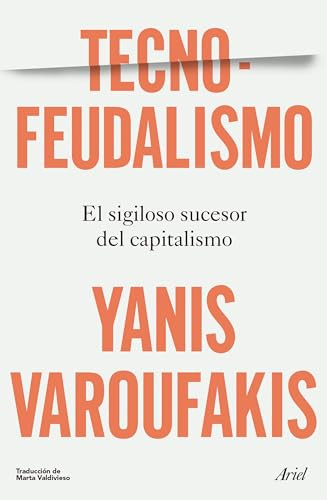 Tecnofeudalismo: El sigiloso sucesor del capitalismo / Technofeudalism: What Killed Capitalism (Spanish Edition) by Yanis Varoufakis, Marta Valdivieso, 9786076391747