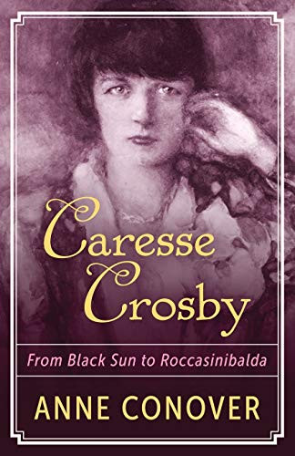 Caresse Crosby (From Black Sun to Roccasinibalda) by Anne Conover, 9781504040709