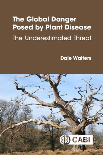 The Global Danger Posed by Plant Disease (The Underestimated Threat) by Dale Walters, 9781836995067