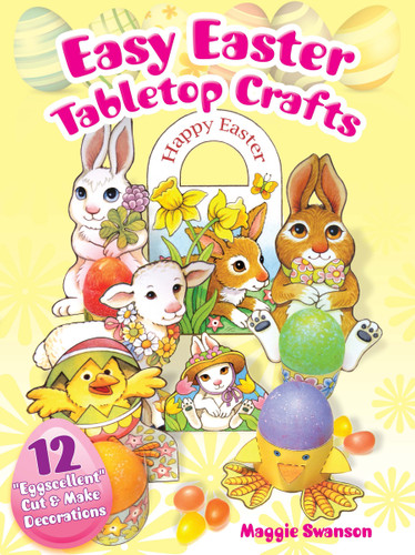 Easy Easter Tabletop Crafts (12 "Eggscellent" Cut & Make Decorations) by Maggie Swanson, 9780486496313