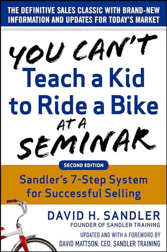 You Can't Teach a Kid to Ride a Bike at a Seminar, 2nd Edition: Sandler Training's 7-Step System for Successful Selling by David Sandler, David H. Mattson, 9780071847827