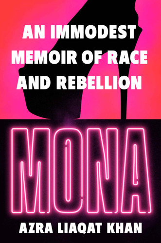 Mona (An Immodest Memoir of Race and Rebellion) by Azra Liaqat Khan, 9798217180554
