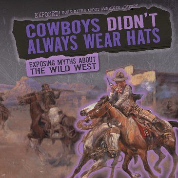 Cowboys Didn't Always Wear Hats (Exposing Myths About the Wild West) by Jill Keppeler, 9781538237489