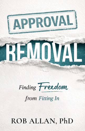 Approval Removal (Finding Freedom from Fitting In) by Dr. Rob Allan, 9780757326202
