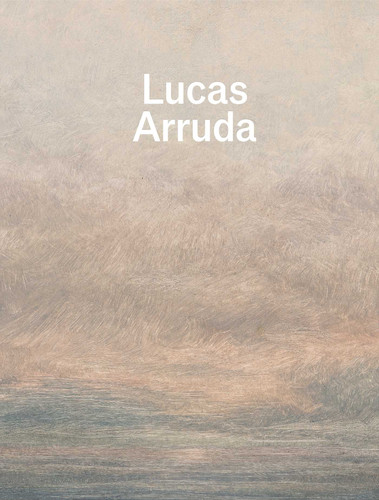 Lucas Arruda: Qu'importe le paysage by Lucas Arruda, Nicolas Gausserand, Christine Smallwood, 9781644231883