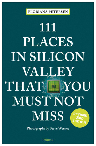 111 Places in Silicon Valley That You Must Not Miss (3rd Edition) by Floriana Petersen, 9783740829704