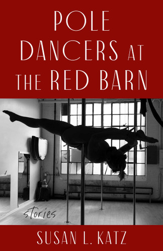 Pole Dancers at the Red Barn (Stories) by Susan L. Katz, 9798896361848