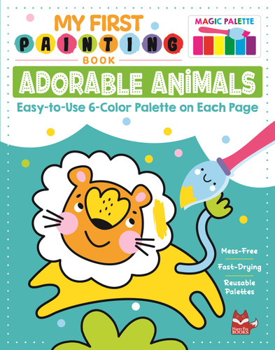 My First Painting Book: Adorable Animals (Easy-to-Use 6-Color Palette on Each Page) by Clorophyl Editions, 9781641241762